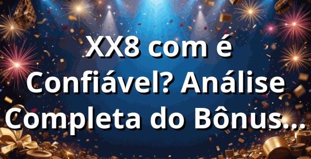 ⭐ XX8 com é Confiável? Análise Completa do Bônus 2025