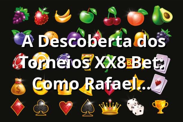 🎯 A Descoberta dos Torneios XX8 Bet: Como Rafael Triplicou seu Investimento em Uma Noite