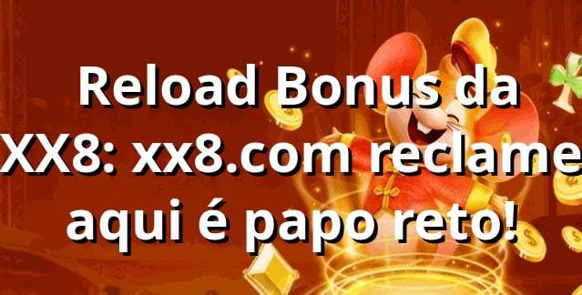 💥 Reload Bonus da XX8: xx8.com reclame aqui é papo reto!